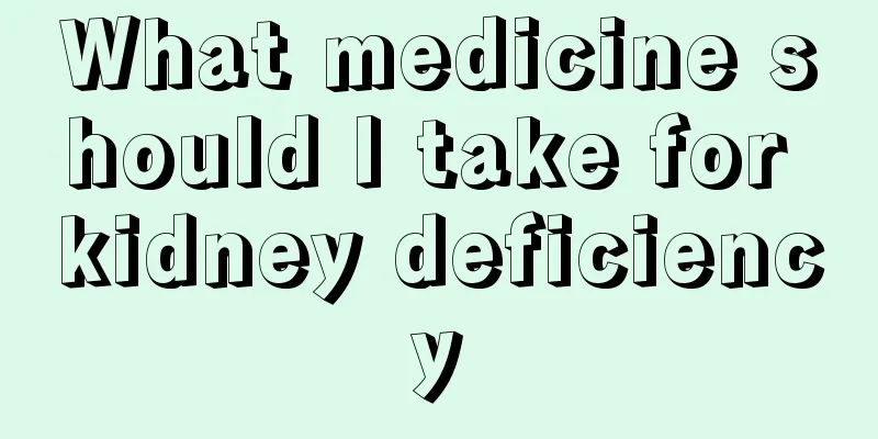 What medicine should I take for kidney deficiency