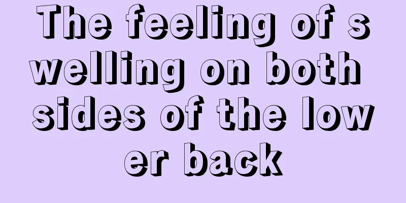The feeling of swelling on both sides of the lower back