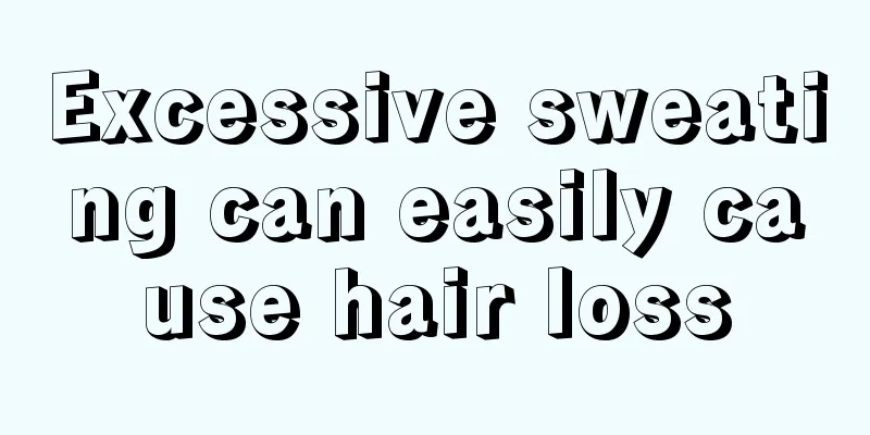 Excessive sweating can easily cause hair loss