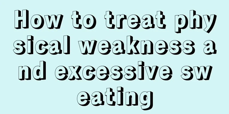 How to treat physical weakness and excessive sweating