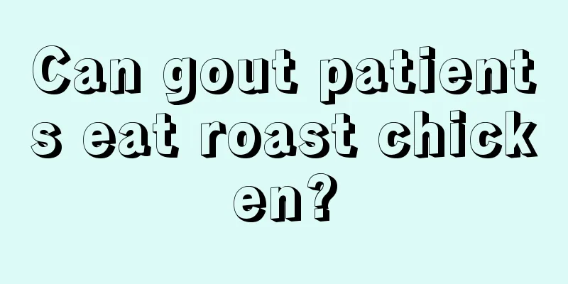 Can gout patients eat roast chicken?