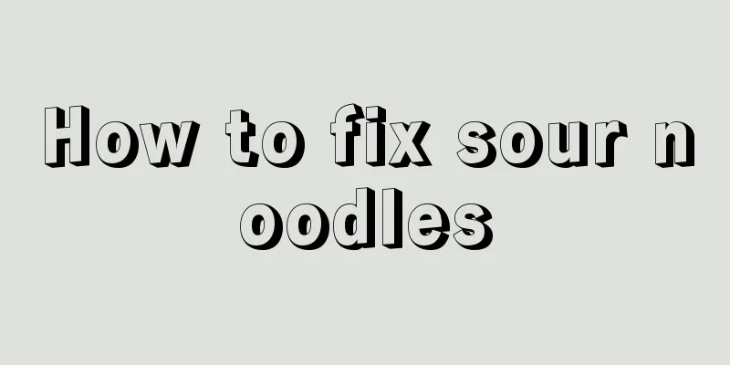How to fix sour noodles