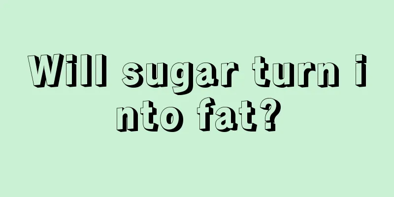 Will sugar turn into fat?