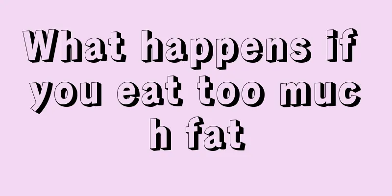 What happens if you eat too much fat