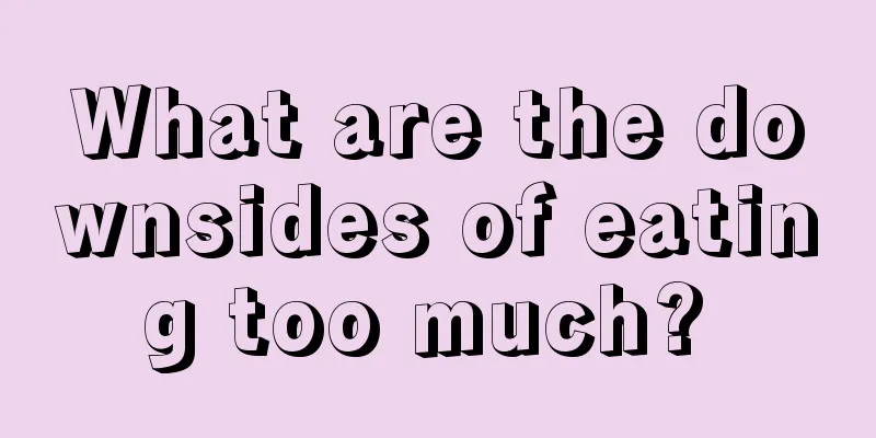 What are the downsides of eating too much? 