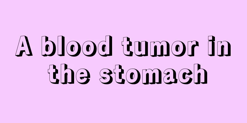 A blood tumor in the stomach