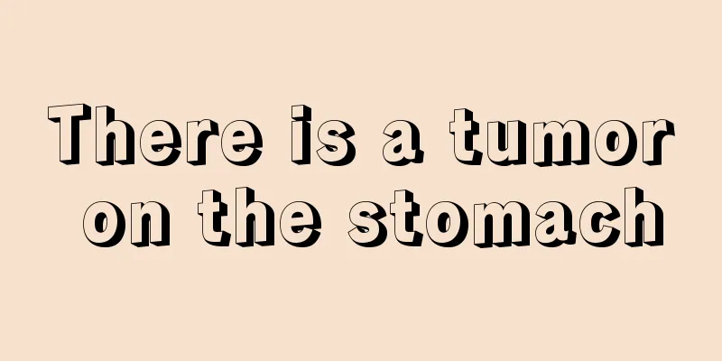 There is a tumor on the stomach