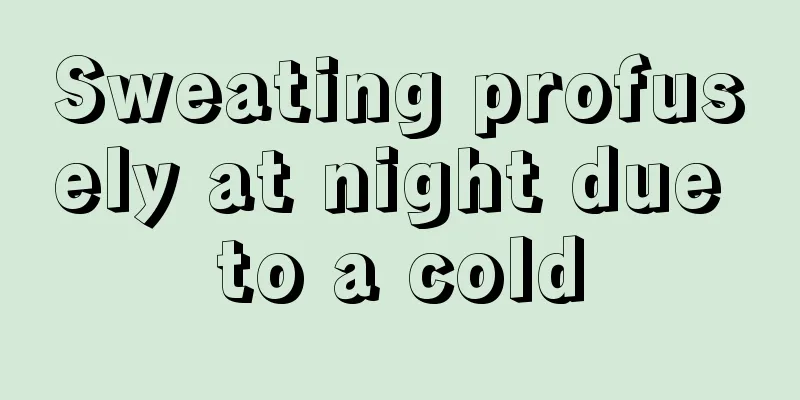 Sweating profusely at night due to a cold