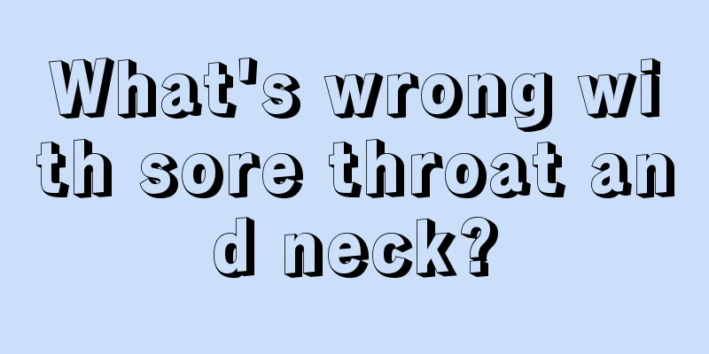 What's wrong with sore throat and neck?