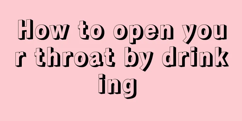 How to open your throat by drinking 