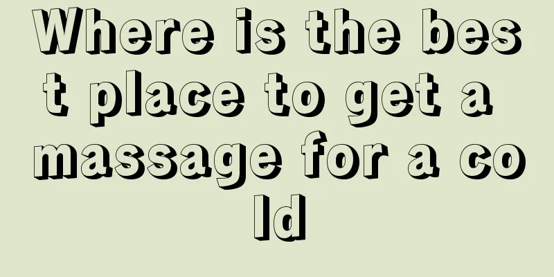 Where is the best place to get a massage for a cold