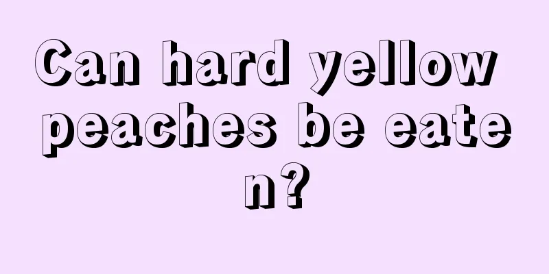 Can hard yellow peaches be eaten?