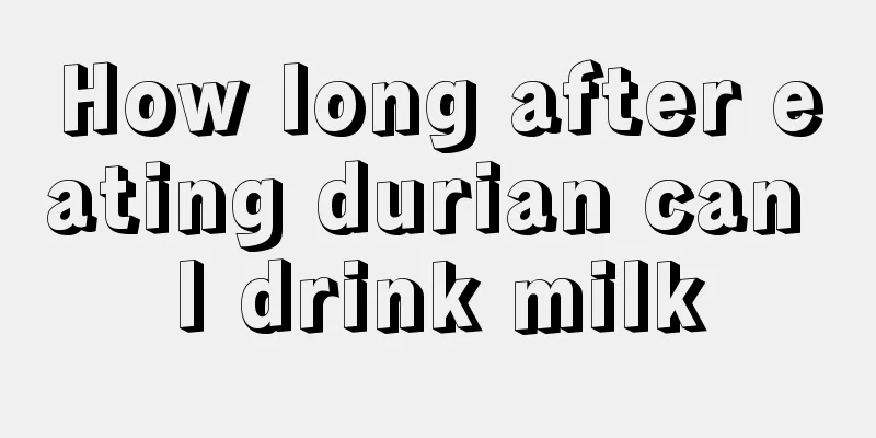 How long after eating durian can I drink milk