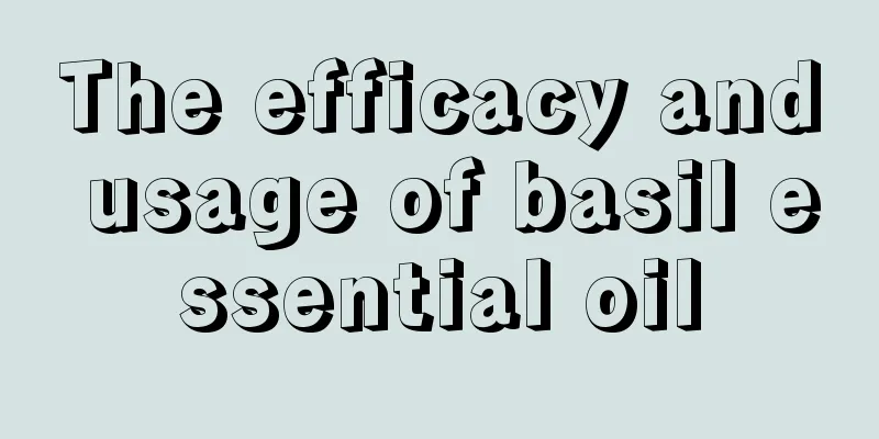 The efficacy and usage of basil essential oil