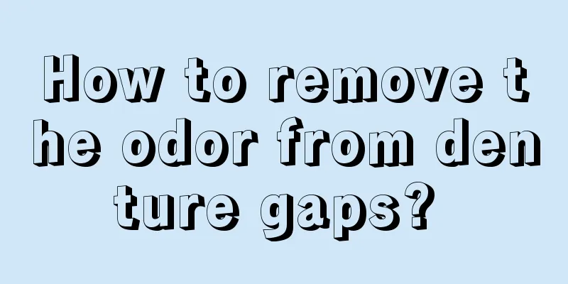 How to remove the odor from denture gaps? 