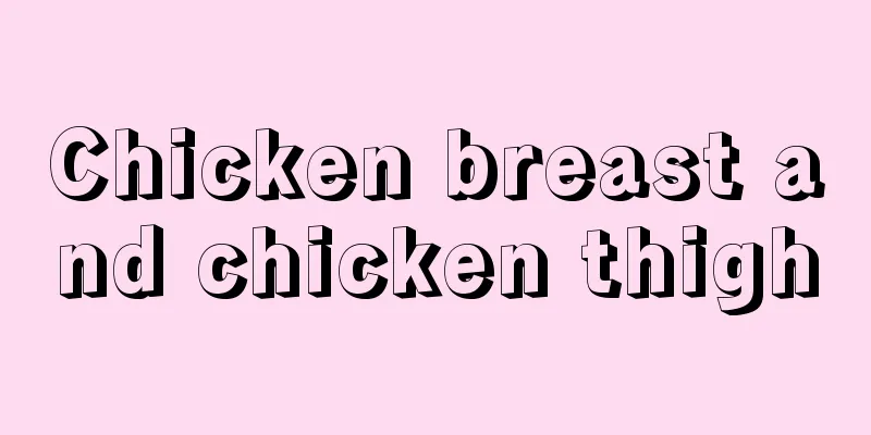 Chicken breast and chicken thigh