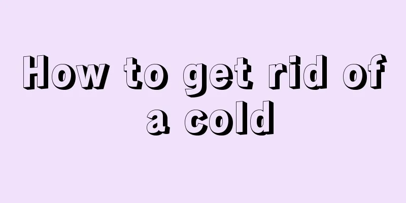 How to get rid of a cold