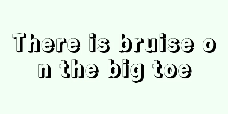 There is bruise on the big toe