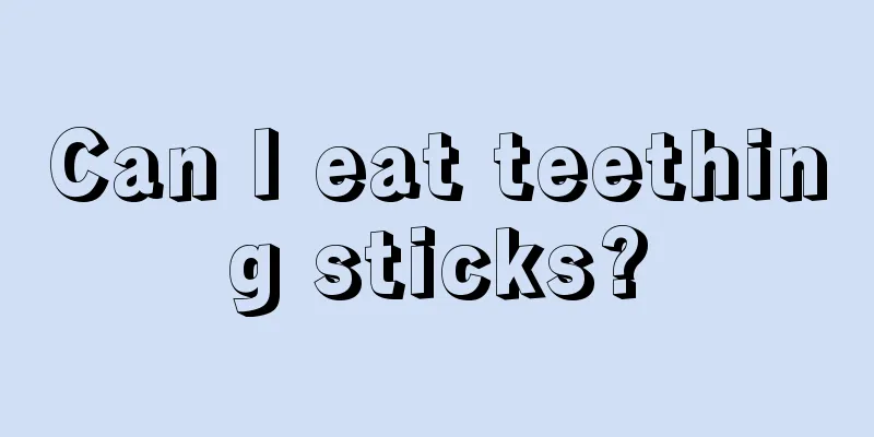 Can I eat teething sticks?