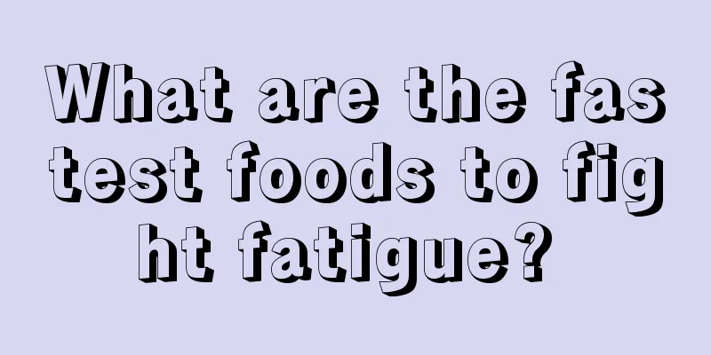 What are the fastest foods to fight fatigue? 