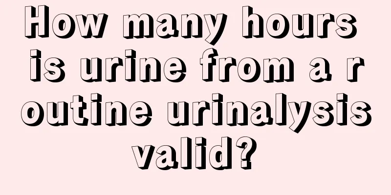How many hours is urine from a routine urinalysis valid? 