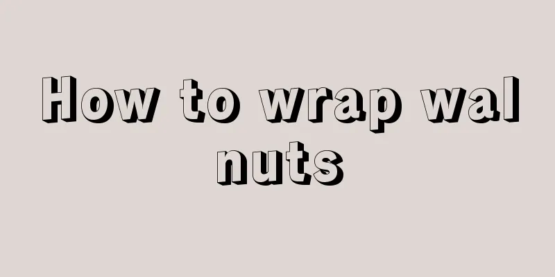 How to wrap walnuts