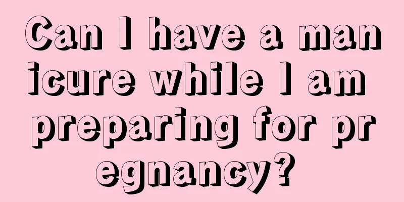 Can I have a manicure while I am preparing for pregnancy? 