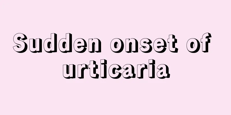 Sudden onset of urticaria