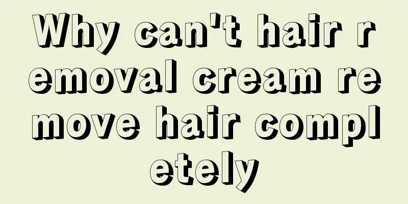 Why can't hair removal cream remove hair completely