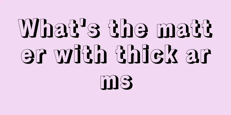 What's the matter with thick arms