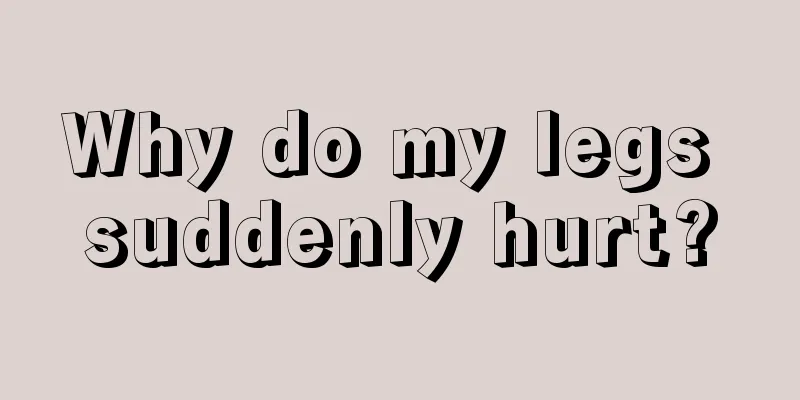 Why do my legs suddenly hurt?