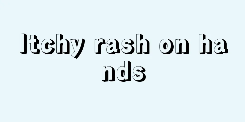 Itchy rash on hands