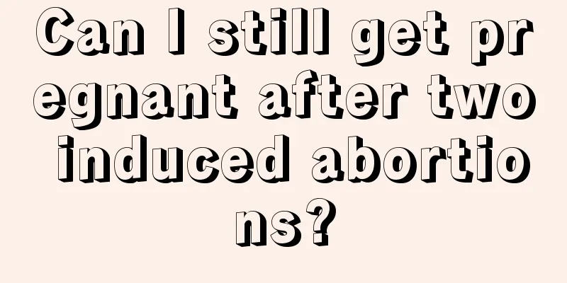 Can I still get pregnant after two induced abortions?