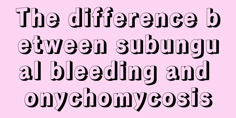 The difference between subungual bleeding and onychomycosis