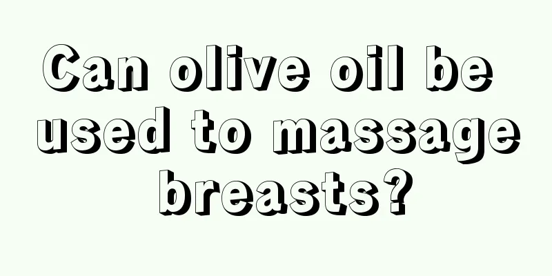 Can olive oil be used to massage breasts?