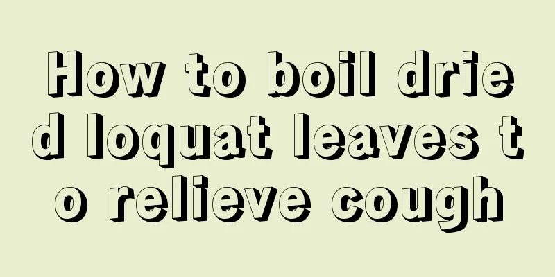 How to boil dried loquat leaves to relieve cough