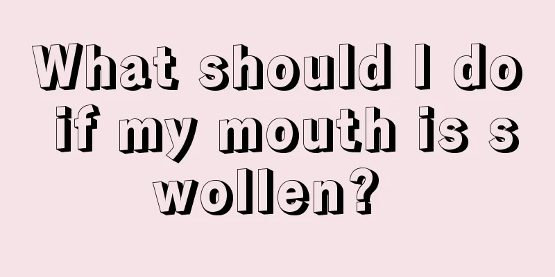 What should I do if my mouth is swollen? 