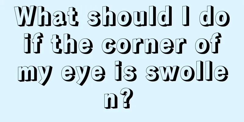What should I do if the corner of my eye is swollen? 