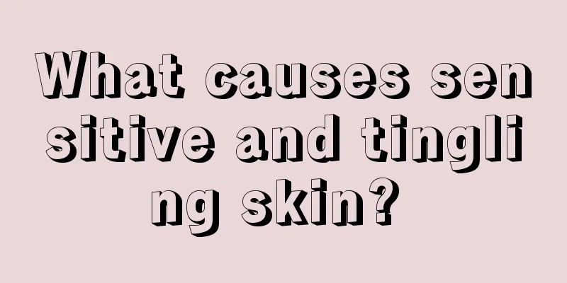 What causes sensitive and tingling skin? 