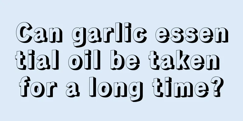 Can garlic essential oil be taken for a long time?