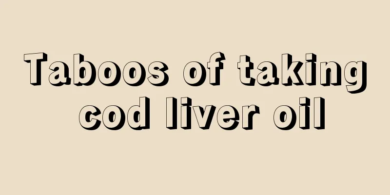 Taboos of taking cod liver oil