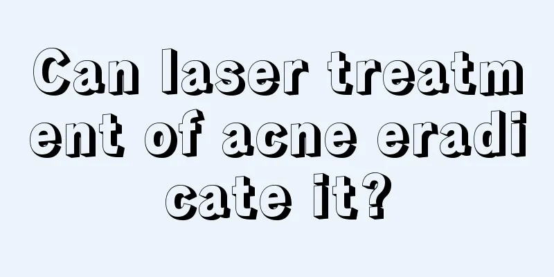 Can laser treatment of acne eradicate it?