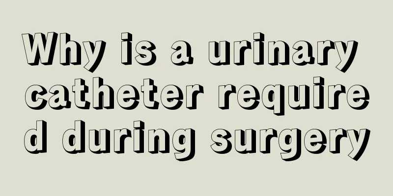 Why is a urinary catheter required during surgery
