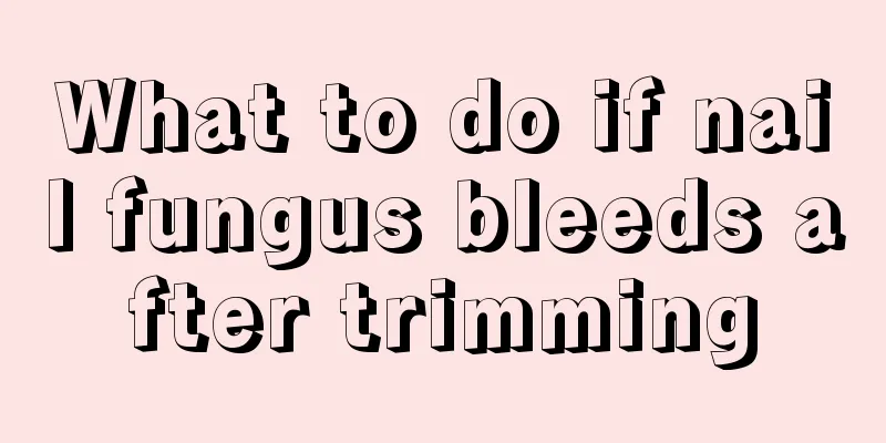 What to do if nail fungus bleeds after trimming