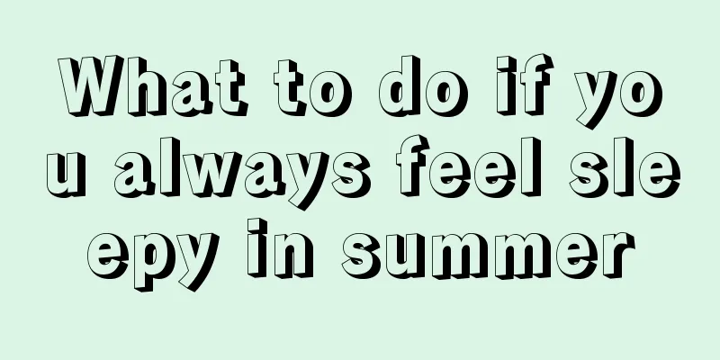 What to do if you always feel sleepy in summer