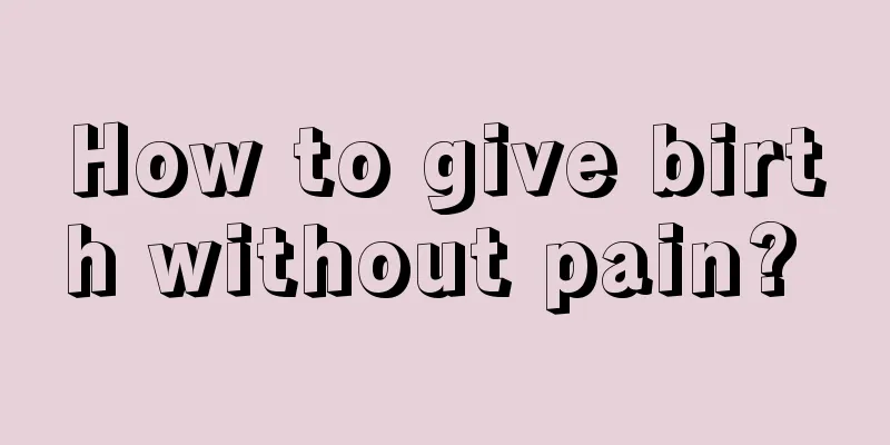 How to give birth without pain? 
