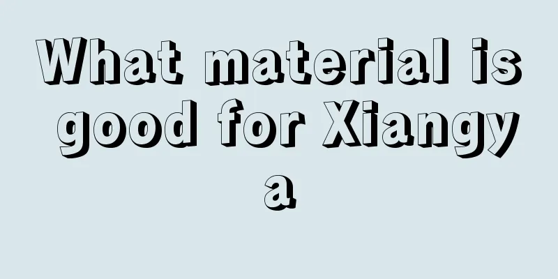What material is good for Xiangya