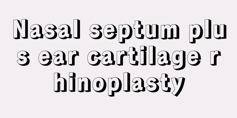 Nasal septum plus ear cartilage rhinoplasty