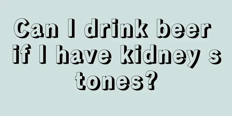 Can I drink beer if I have kidney stones?
