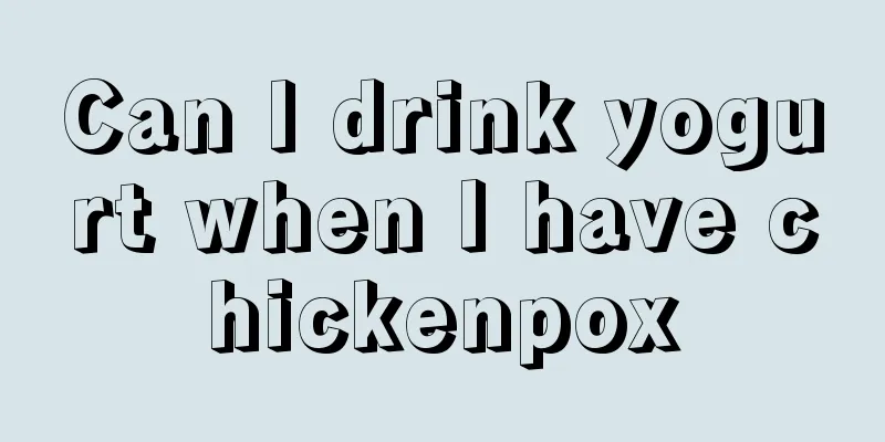 Can I drink yogurt when I have chickenpox